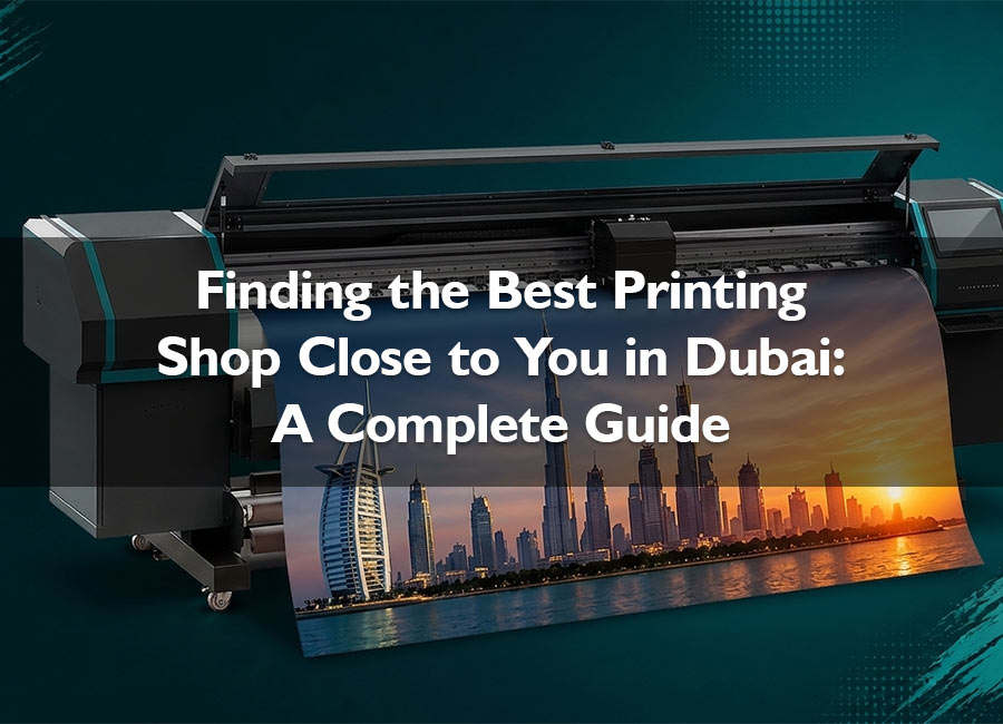 Finding the Best Printing Shop Close to You in Dubai a Complete Guide