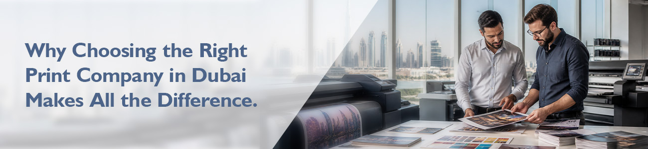 Why Coosing the Right Print Company in Dubai Makes all the Difference